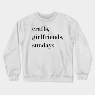 Crafts, Girlfriends, Sundays. Crewneck Sweatshirt